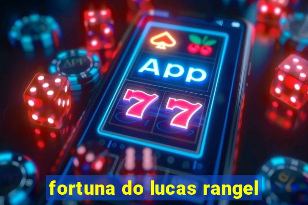 fortuna do lucas rangel